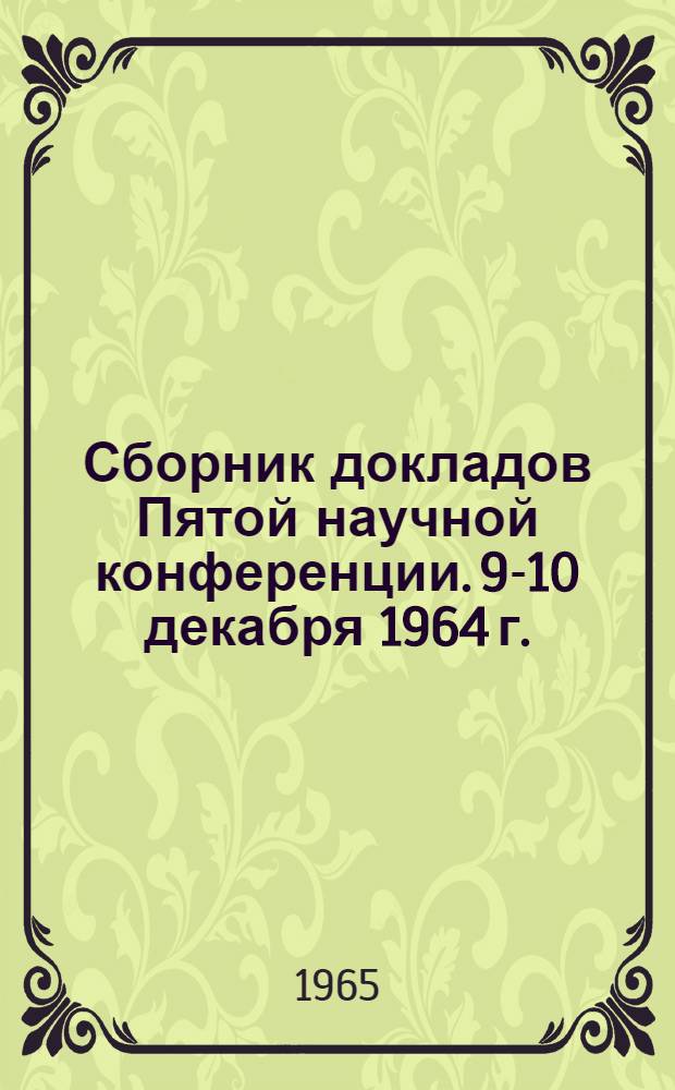 Сборник докладов Пятой научной конференции. 9-10 декабря 1964 г.