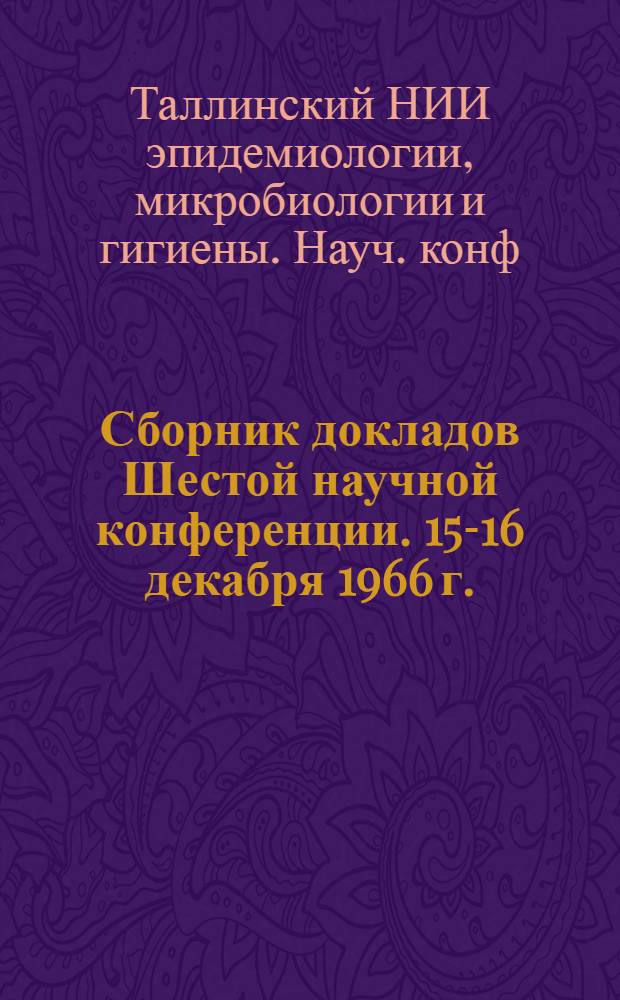 Сборник докладов Шестой научной конференции. 15-16 декабря 1966 г.