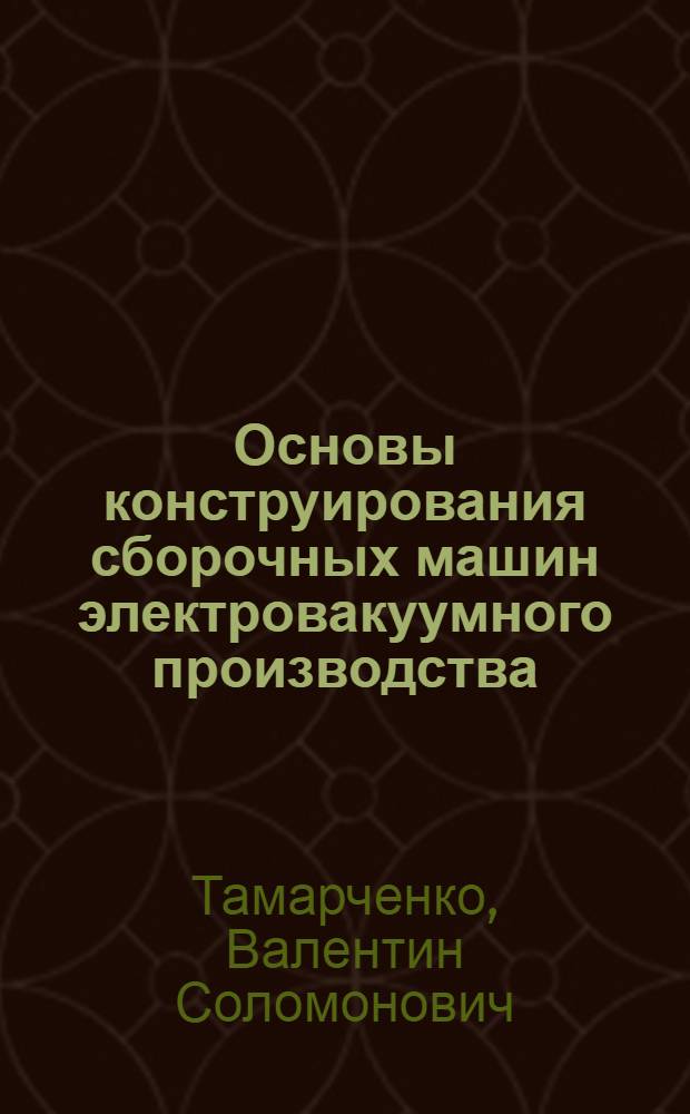 Основы конструирования сборочных машин электровакуумного производства