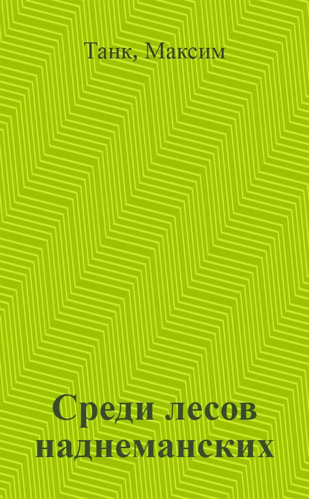 Среди лесов наднеманских : Сказки и легенды : В стихах : Для мл. возраста : Авториз. пер. с белорус
