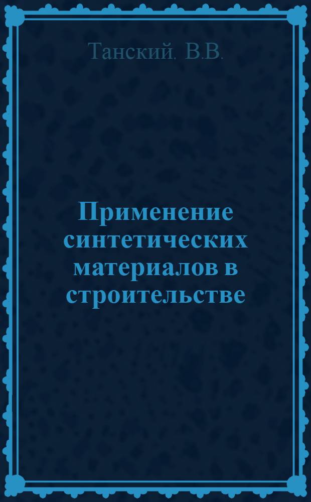 Применение синтетических материалов в строительстве : (Полы, кровля, тепло-, звуко- и гидроизоляция)