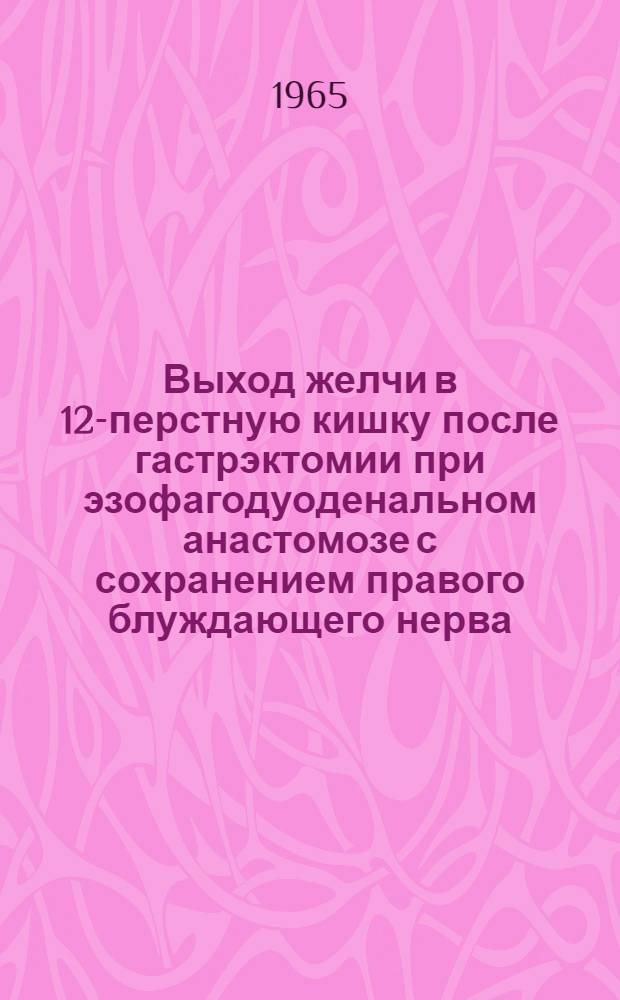 Выход желчи в 12-перстную кишку после гастрэктомии при эзофагодуоденальном анастомозе с сохранением правого блуждающего нерва : Автореферат дис. на соискание учен. степени кандидата мед. наук