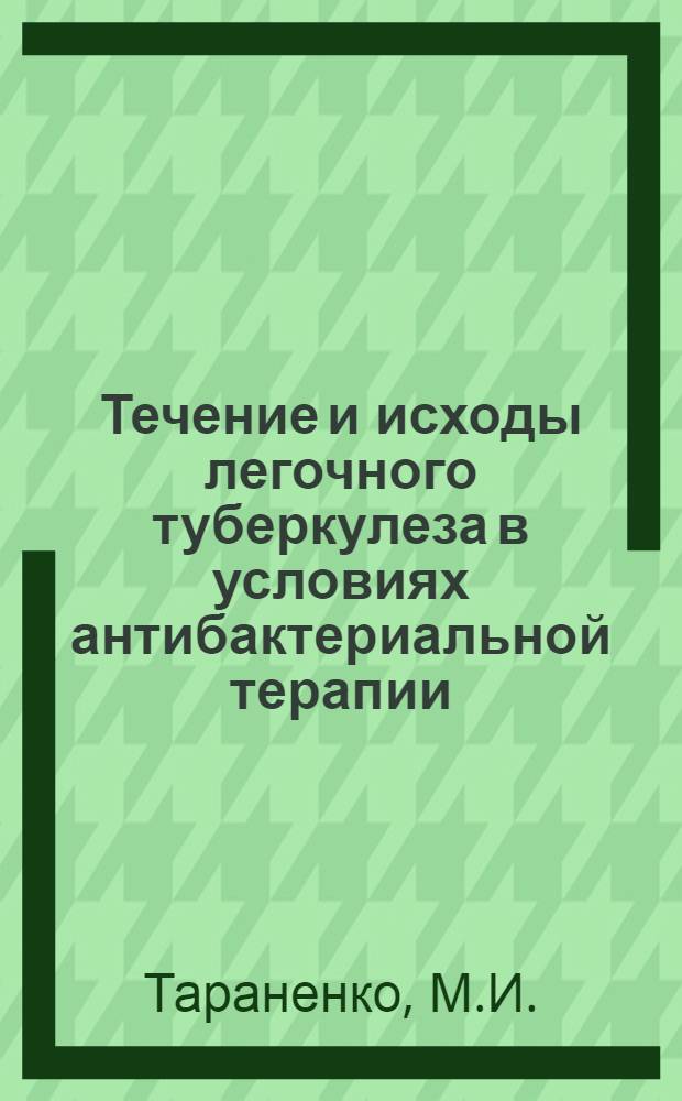 Течение и исходы легочного туберкулеза в условиях антибактериальной терапии : (Клинико-эксперим. исследование) : Автореф. дис. на соиск. учен. степени д-ра мед. наук