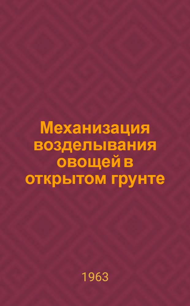 Механизация возделывания овощей в открытом грунте : (Из опыта овощемолочного совхоза "Ленинский" Каскеленского района Алма-Ат. обл.)
