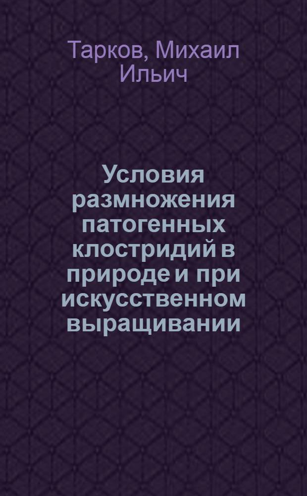 Условия размножения патогенных клостридий в природе и при искусственном выращивании : Автореф. дис. на соиск. учен. степени д-ра мед. наук