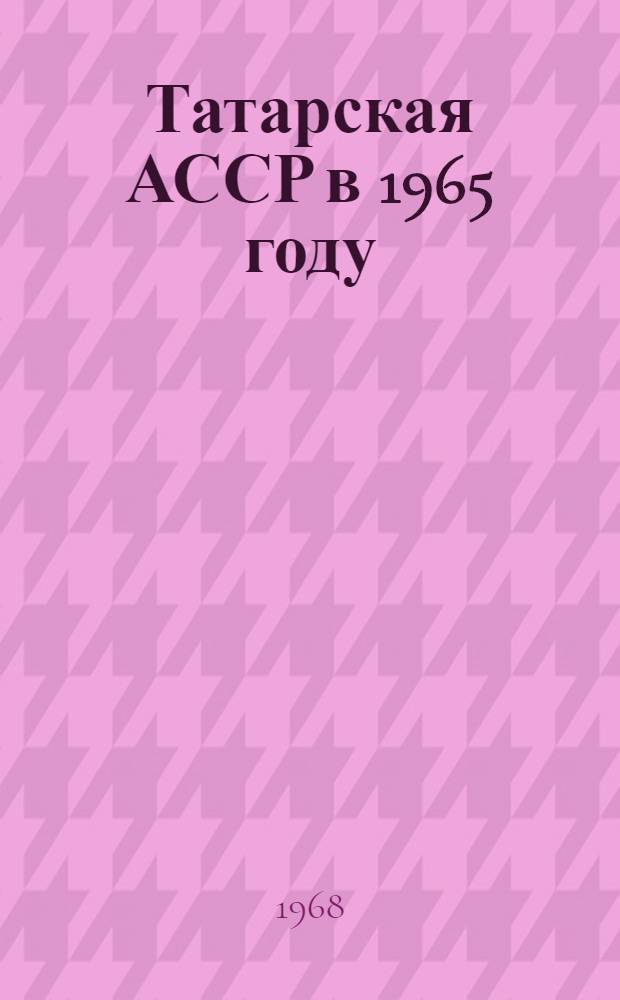Татарская АССР в 1965 году : (Цифры и факты)