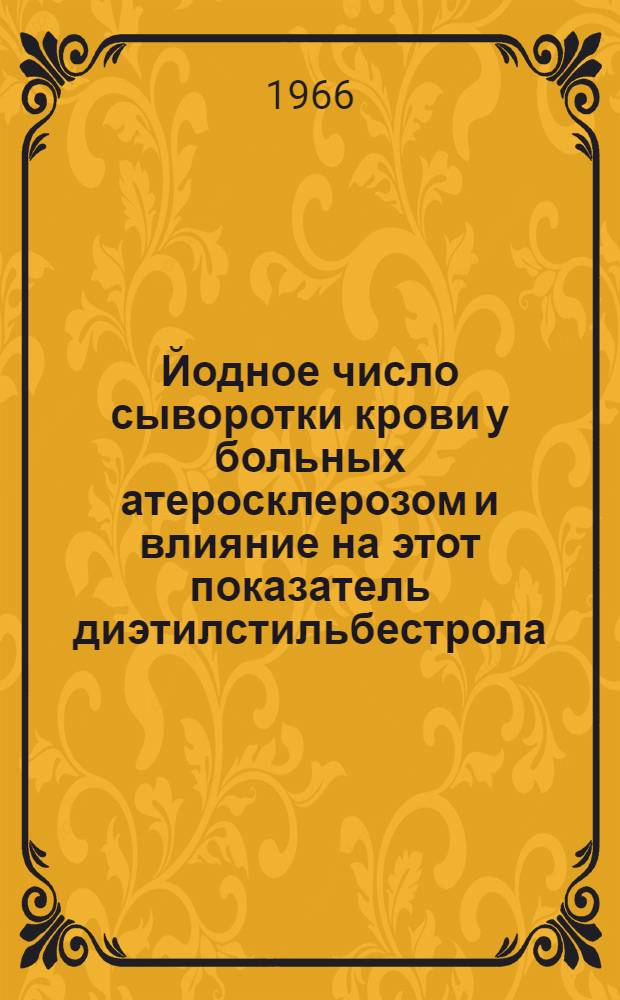 Йодное число сыворотки крови у больных атеросклерозом и влияние на этот показатель диэтилстильбестрола, тестостерон-пропионата и витамина B₁₂ : Автореферат дис. на соискание учен. степени канд. мед. наук