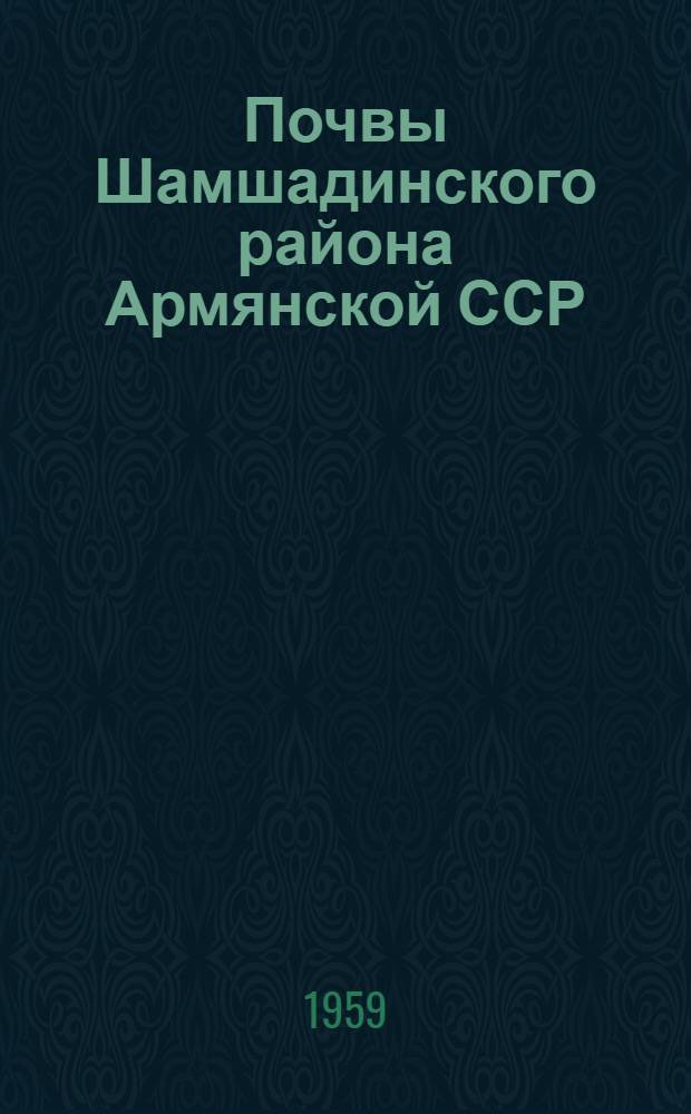 Почвы Шамшадинского района Армянской ССР : Автореферат дис. на соискание учен. степени кандидата биол. наук