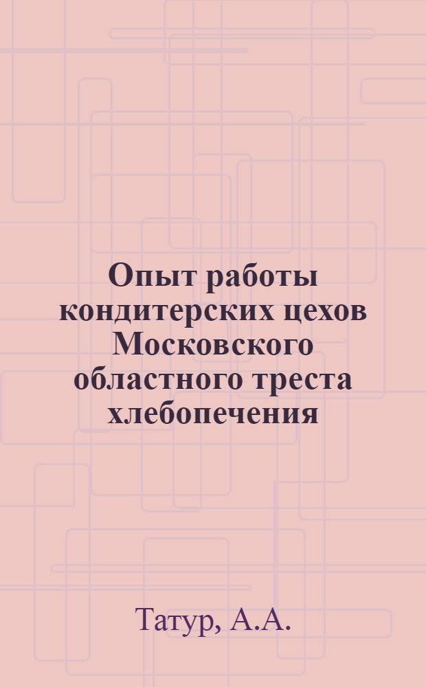 Опыт работы кондитерских цехов Московского областного треста хлебопечения