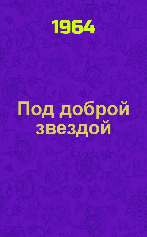 Под доброй звездой : Лирич. очерк о В.И. Солуянове