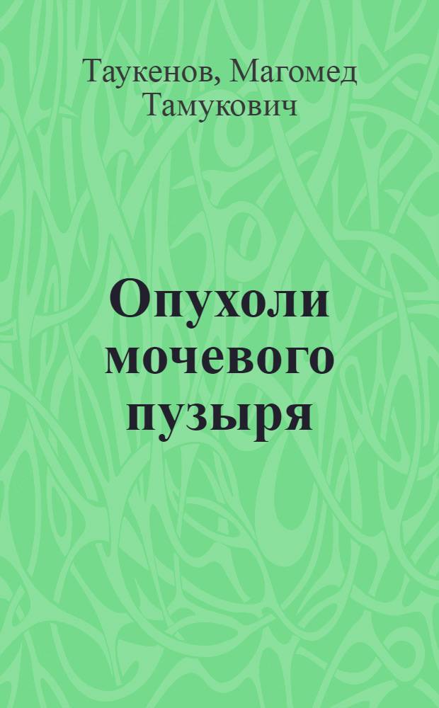 Опухоли мочевого пузыря : Автореф. дис. на соиск. учен. степени д-ра мед. наук