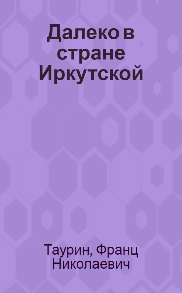 Далеко в стране Иркутской : Сиб. повествование