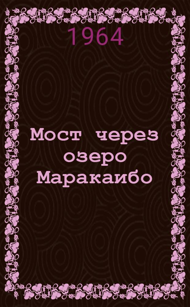 Мост через озеро Маракаибо (Венесуэла) : Сост. по зарубежным источникам