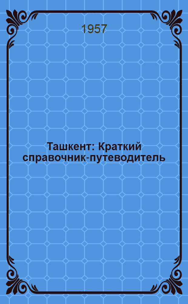 Ташкент : Краткий справочник-путеводитель