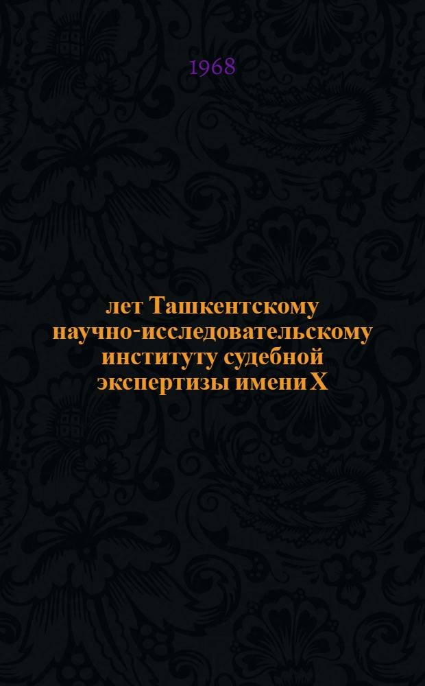 10 лет Ташкентскому научно-исследовательскому институту судебной экспертизы имени Х.С. Сулаймановой : Сборник статей