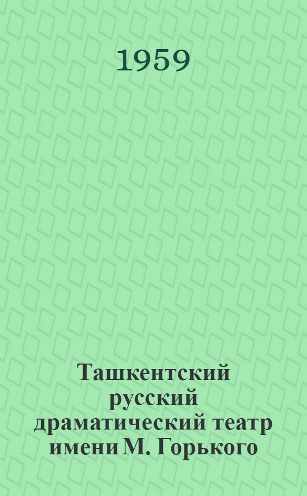Ташкентский русский драматический театр имени М. Горького : Обзор работы