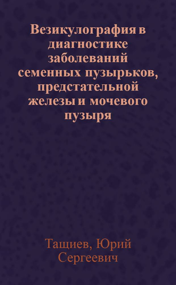 Везикулография в диагностике заболеваний семенных пузырьков, предстательной железы и мочевого пузыря : Автореферат дис. на соискание учен. степени кандидата мед. наук