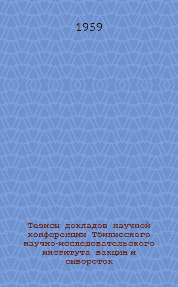 Тезисы докладов научной конференции Тбилисского научно-исследовательского института вакцин и сывороток