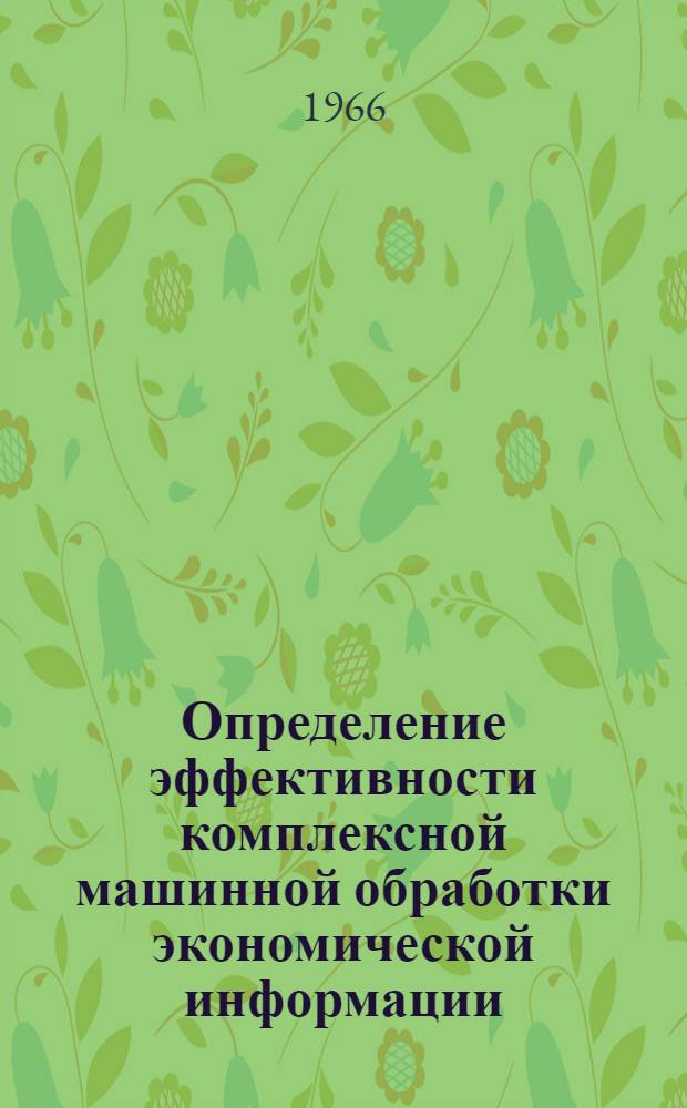 Определение эффективности комплексной машинной обработки экономической информации : Конспект лекции по курсу "Организация и проектирование машинной обработки экон. информации"