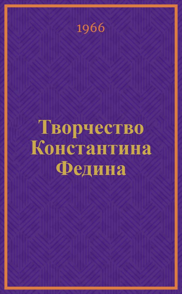 Творчество Константина Федина : Статьи. Сообщения. Докум. материалы. Встречи с Фединым. Библиография