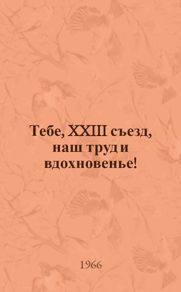 Тебе, XXIII съезд, наш труд и вдохновенье! : (Материалы для книжной выставки и к библ. плакату)