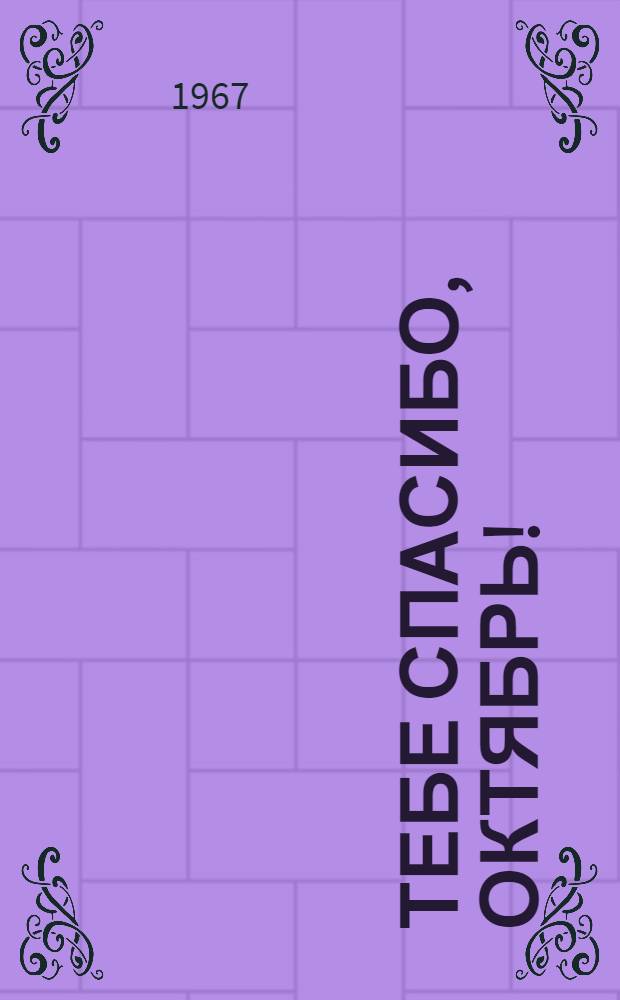 Тебе спасибо, Октябрь! : Рассказываем о Башкирии накануне пятидесятилетия Великой Октябрьской социалистической революции : Сборник