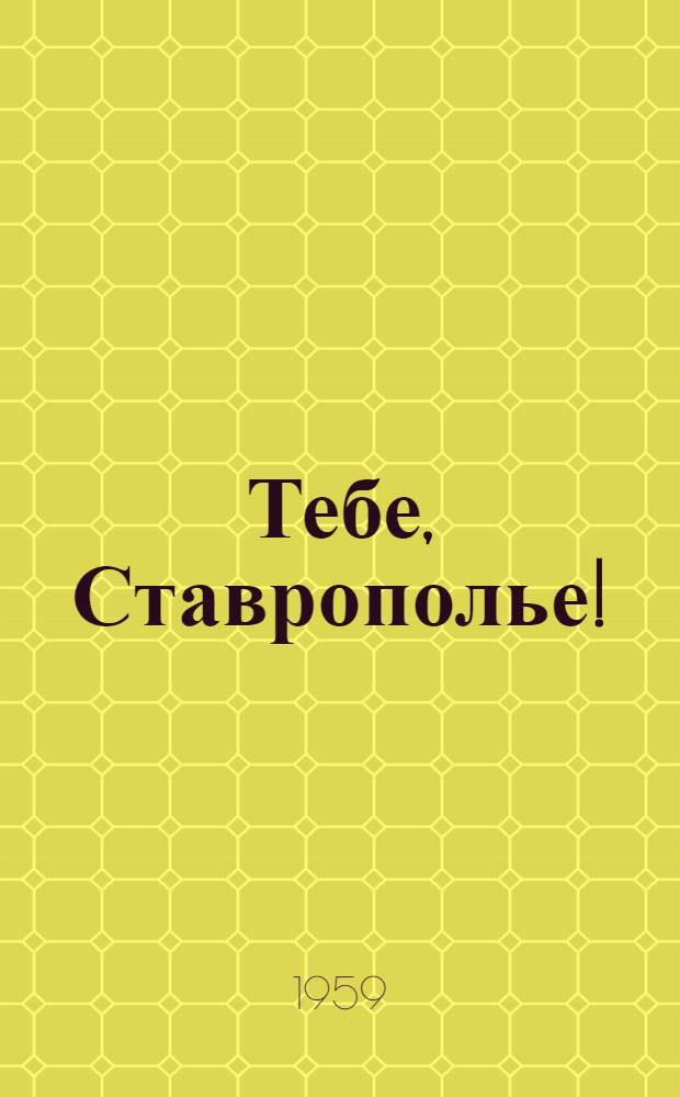 Тебе, Ставрополье! : (Репертуарный сборник, сост. из материалов, присланных на конкурс)
