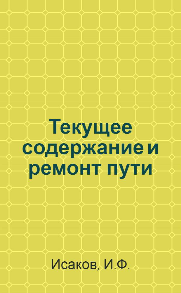 Текущее содержание и ремонт пути : (Опыт путейцев. Нижнеднепровск-Узловской дистанции Приднепров. дороги)