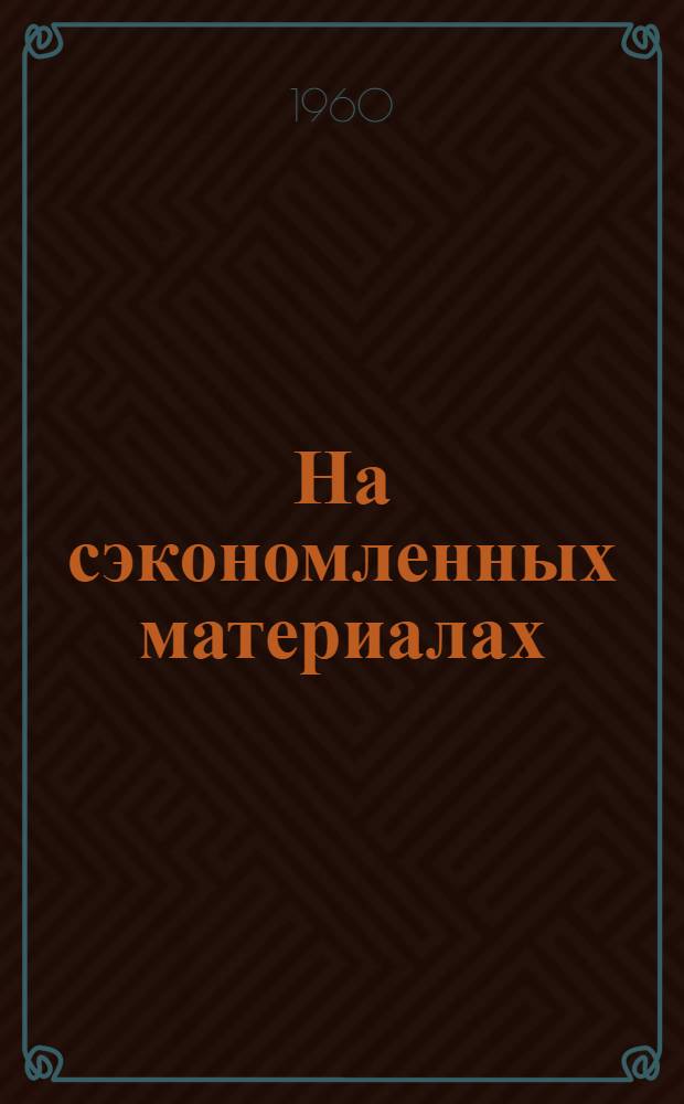 На сэкономленных материалах : О бригаде коммунист. труда М. Телитченко участка № 1 шахты № 4-9 треста "Шахтерскантрацит"