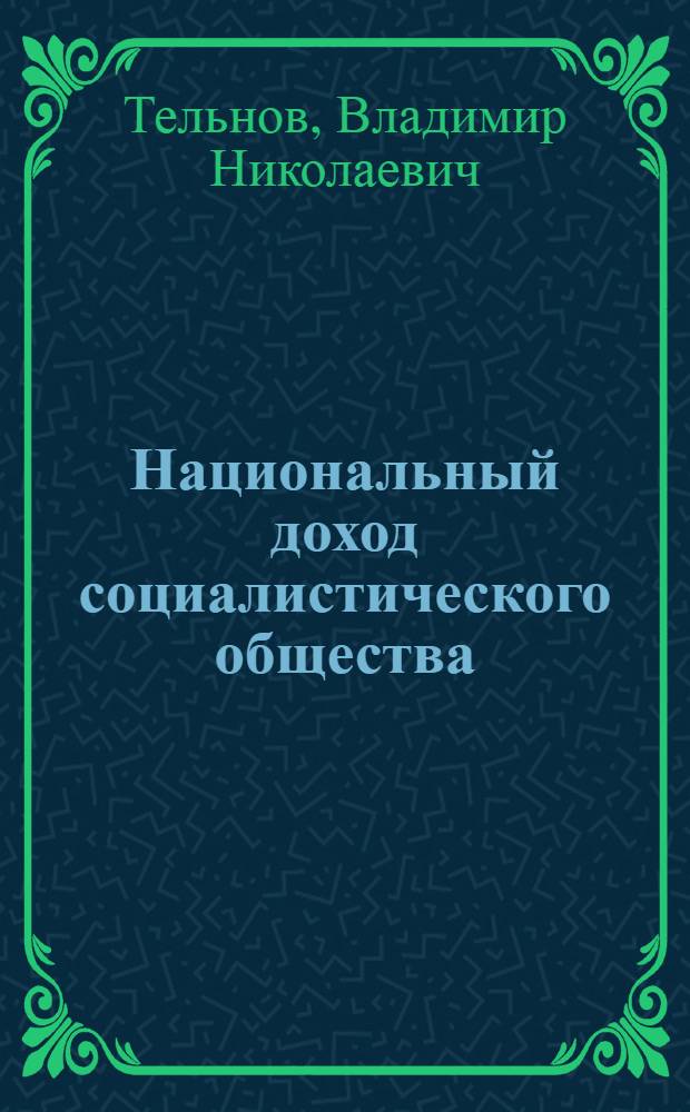 Национальный доход социалистического общества : Лекция по курсу полит. экономии