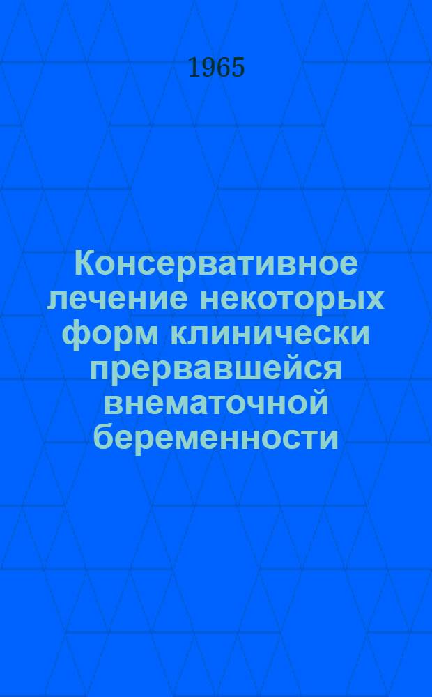 Консервативное лечение некоторых форм клинически прервавшейся внематочной беременности : Автореферат дис. на соискание учен. степени кандидата мед. наук