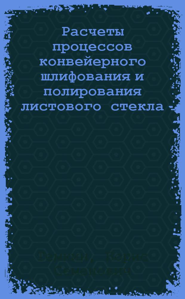 Расчеты процессов конвейерного шлифования и полирования листового стекла