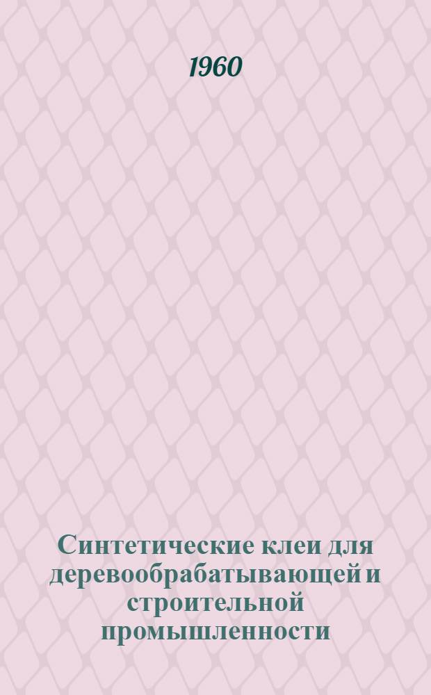 Синтетические клеи для деревообрабатывающей и строительной промышленности : (Стенограмма лекции... для работников деревообрабатывающей пром-сти)