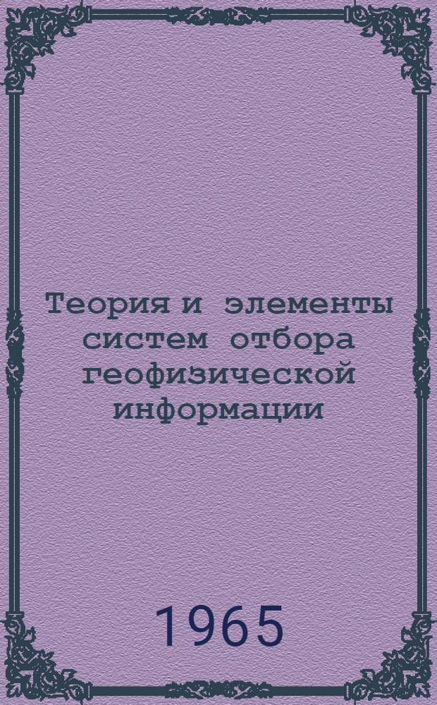 Теория и элементы систем отбора геофизической информации : Сборник статей