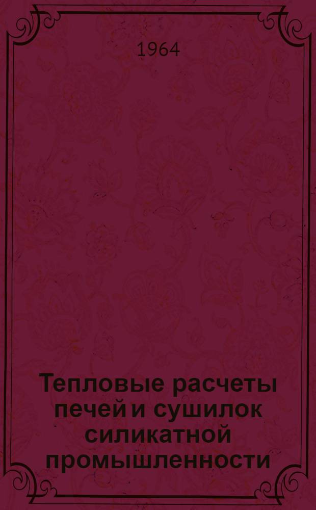Тепловые расчеты печей и сушилок силикатной промышленности : Учеб. пособие для студентов вузов, обучающихся по специальности "Технология силикатов"