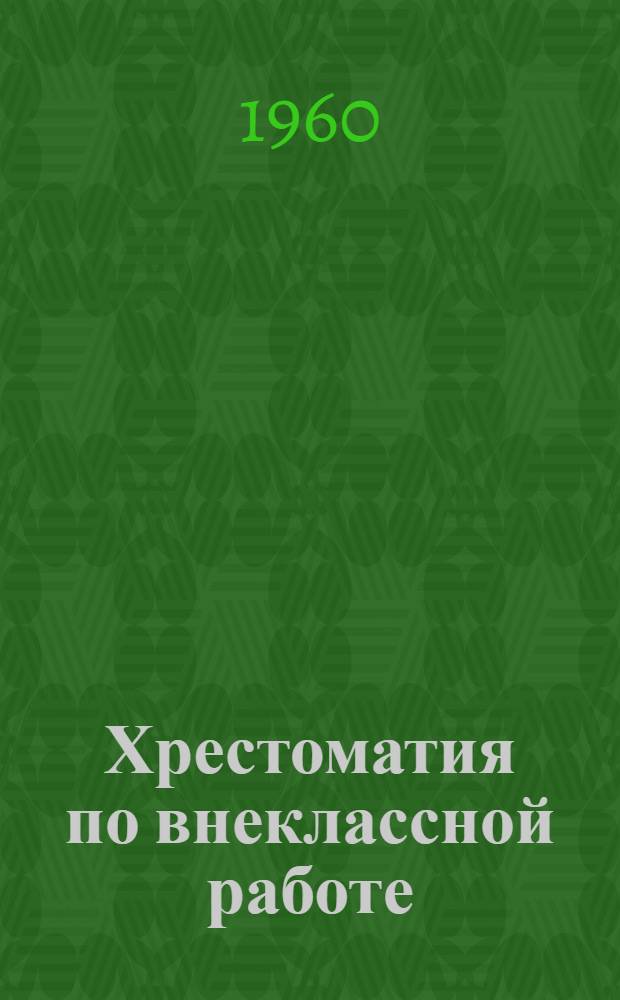 Хрестоматия по внеклассной работе : Школьные ист. вечера : Пособие для учителя