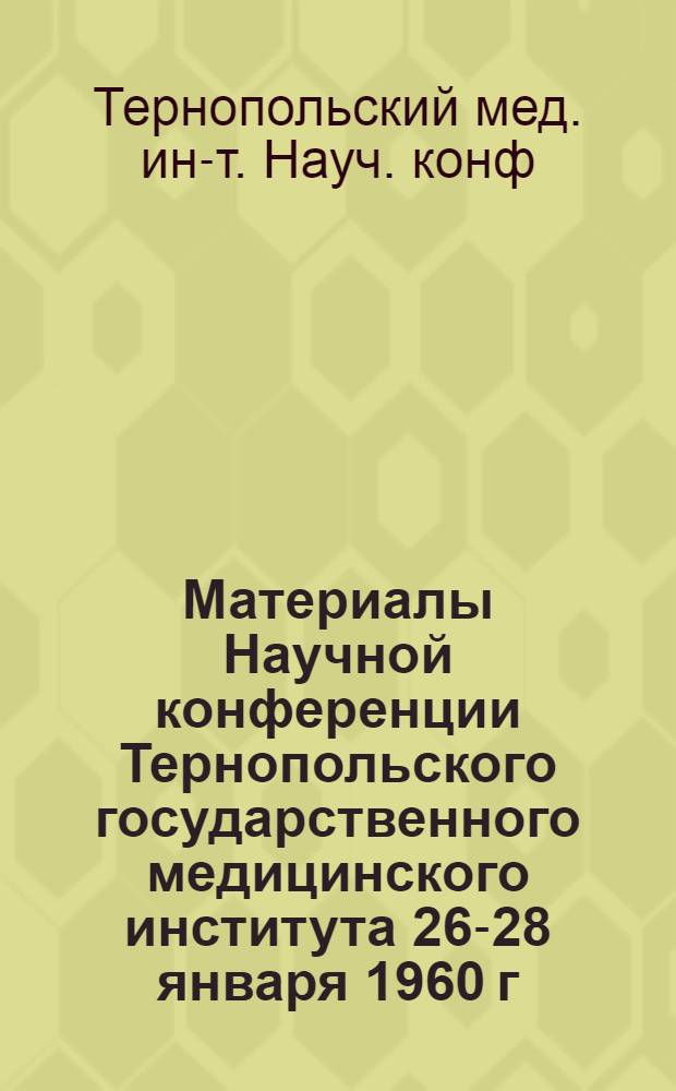 Материалы Научной конференции Тернопольского государственного медицинского института 26-28 января 1960 г. : Авторефераты докладов