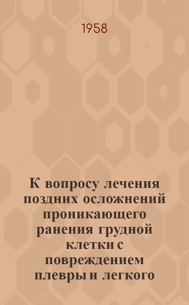 К вопросу лечения поздних осложнений проникающего ранения грудной клетки с повреждением плевры и легкого : Автореферат дис. на соискание учен. степени кандидата мед. наук