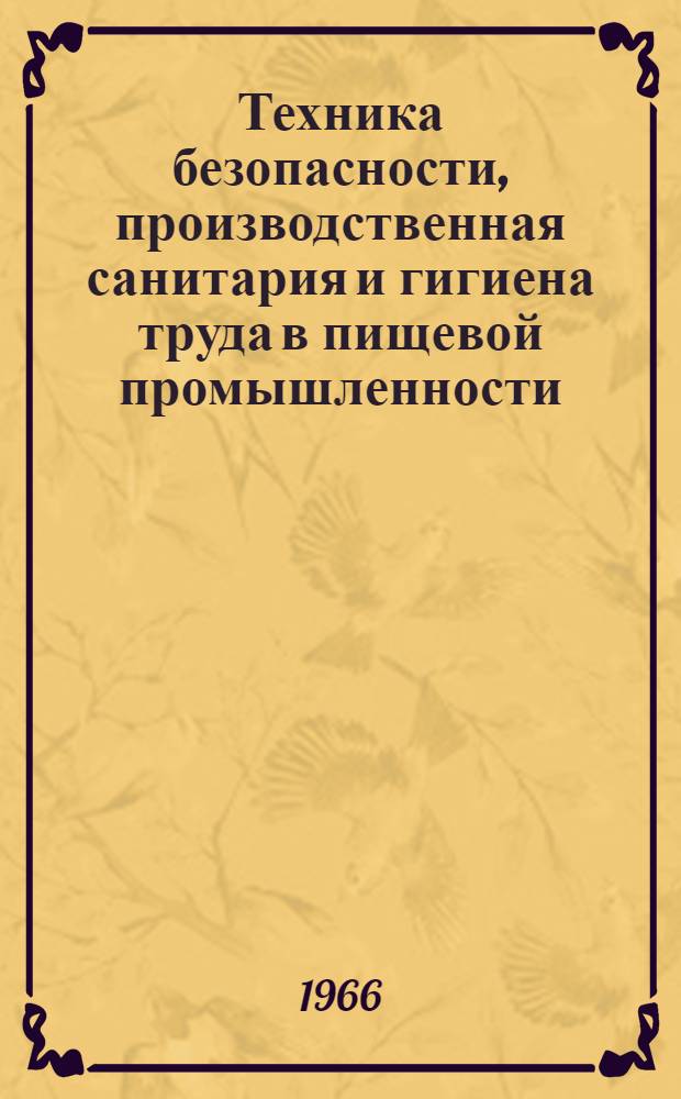 Техника безопасности, производственная санитария и гигиена труда в пищевой промышленности : (Аннот. библиогр. указатель отеч. и зарубежной литературы за 1961-1966 гг.)