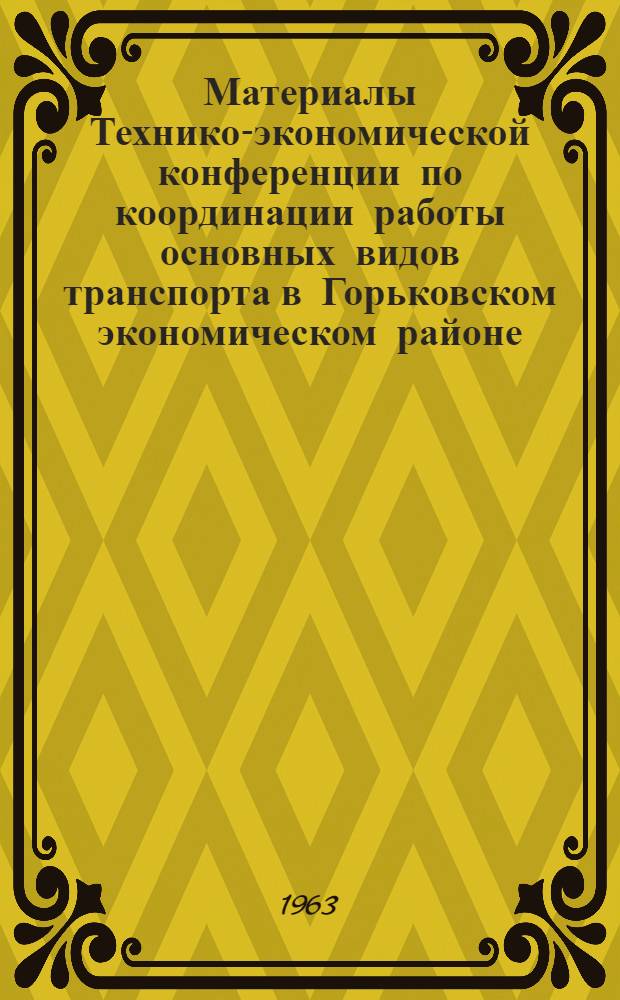 Материалы Технико-экономической конференции по координации работы основных видов транспорта в Горьковском экономическом районе