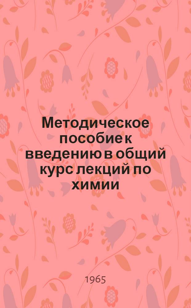 Методическое пособие к введению в общий курс лекций по химии : Вып. 1-. Вып. 1