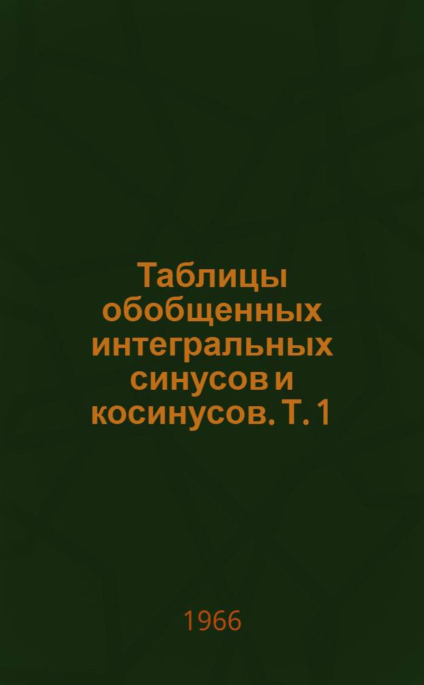 Таблицы обобщенных интегральных синусов и косинусов. Т. 1