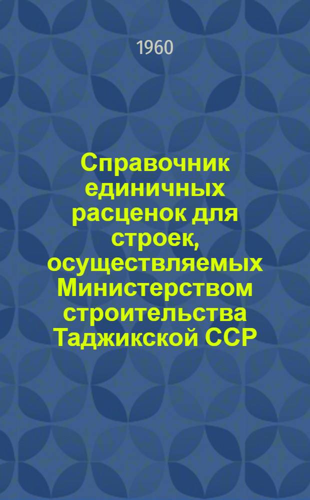 Справочник единичных расценок для строек, осуществляемых Министерством строительства Таджикской ССР : Вводится в действие с 1 янв. 1961 г. Сб. 1-. Сб. 1 : Земляные и буровзрывные работы