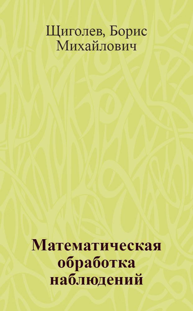 Математическая обработка наблюдений : Учеб. пособие для мех.-мат. и физ.-мат. фак. ун-тов