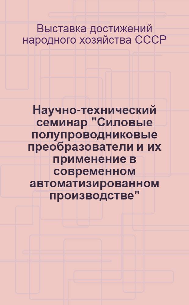 Научно-технический семинар "Силовые полупроводниковые преобразователи и их применение в современном автоматизированном производстве" : (Тезисы докладов)