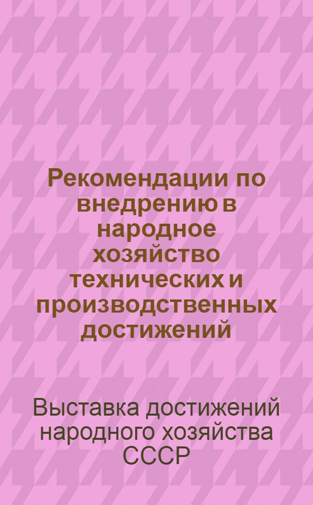 Рекомендации по внедрению в народное хозяйство технических и производственных достижений, представленных в павильоне "Химическая промышленность"