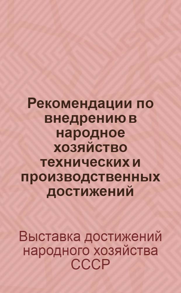 Рекомендации по внедрению в народное хозяйство технических и производственных достижений, представленных на смотрах "Новые виды бытового стекла, хрусталя и методы их обработки" и "Новые виды изделий бытового фарфора, фаянса, майолики" в павильоне "Легкая промышленность"
