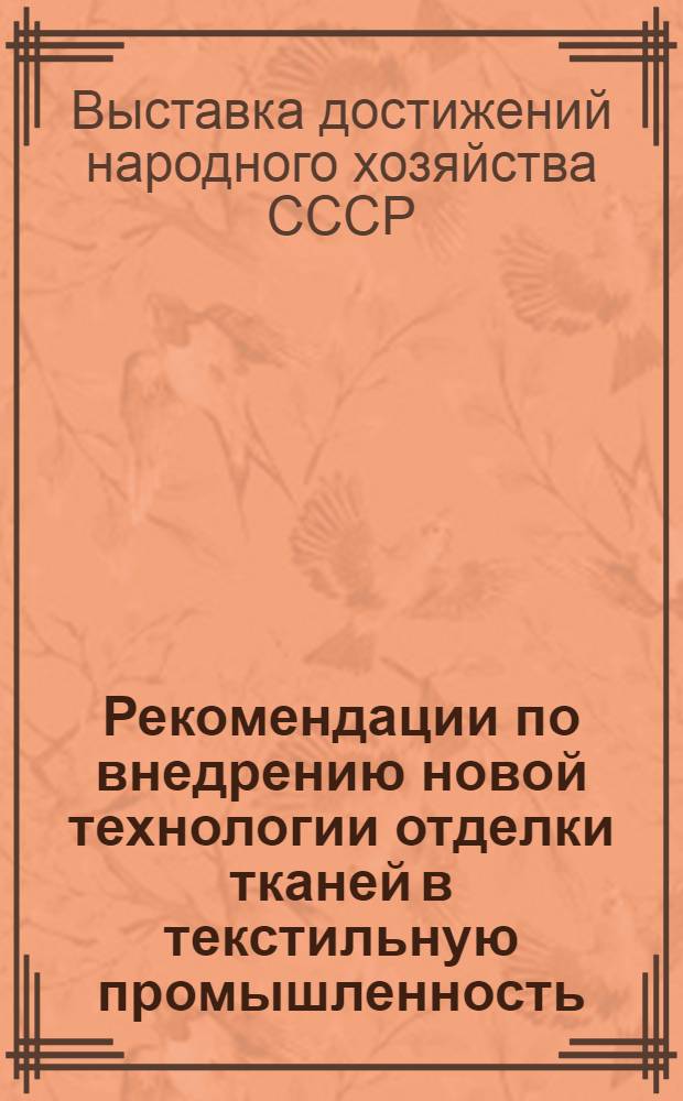 Рекомендации по внедрению новой технологии отделки тканей в текстильную промышленность : (По материалам техн. выставки "Спец. виды отделки тканей")
