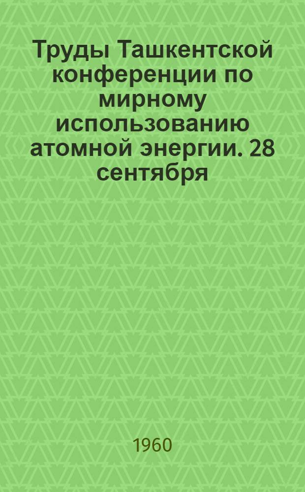 Труды Ташкентской конференции по мирному использованию атомной энергии. [28 сентября - 3 октября 1959 г. Т. 2