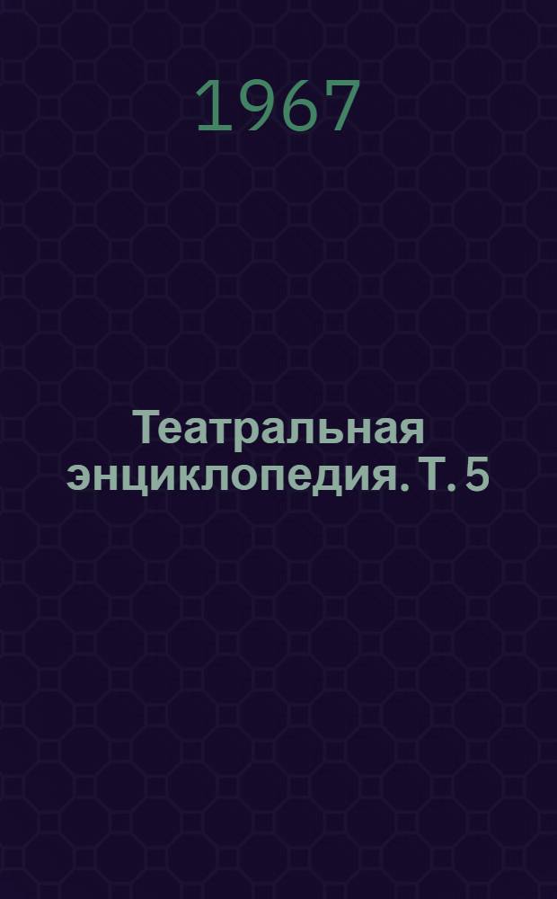 Театральная энциклопедия. Т. 5 : Табакова - Яшугин